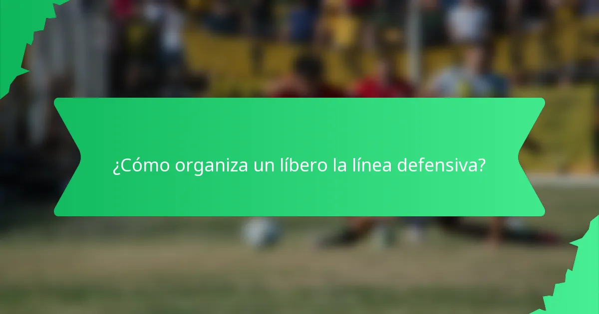 ¿Cómo organiza un líbero la línea defensiva?