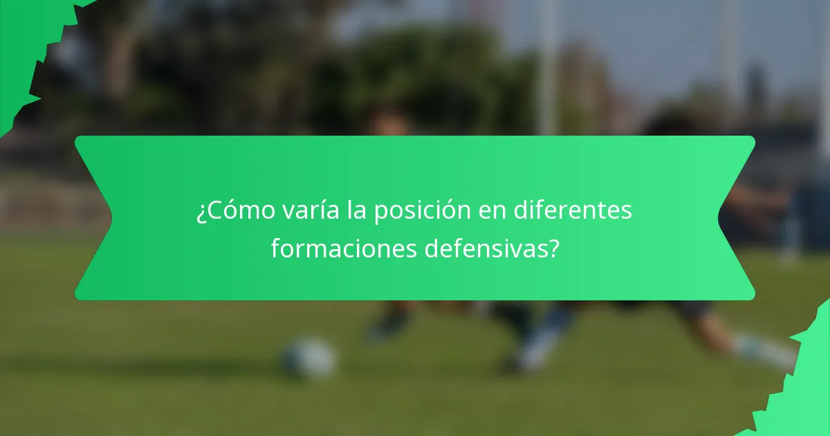 ¿Cómo varía la posición en diferentes formaciones defensivas?